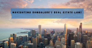 A Comprehensive Guide to Real Estate Laws and Regulations in Bangalore