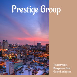 In-Depth Analysis: How Prestige Group is Transforming Bangalore's Real Estate Landscape